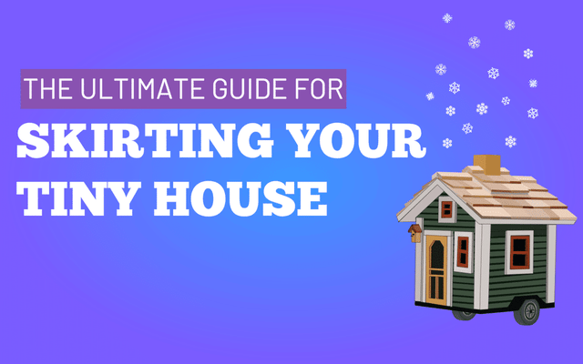 The Ultimate Guide For Skirting Your Tiny House