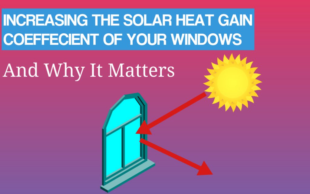 Increasing The Solar Heat Gain Coefficient Of Your Windows And Why It