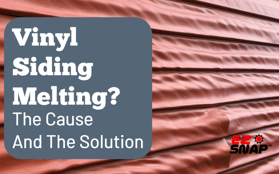 Is Your Vinyl Siding Melting? Cause and the Solution
